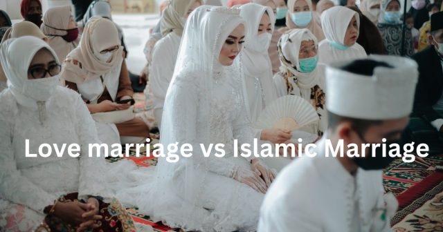 Love marriage vs Islamic Marriage