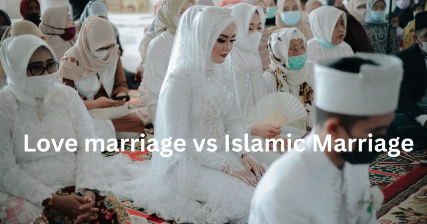 Love marriage vs Islamic Marriage